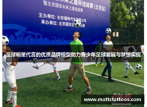 足球明星代言的优质品牌模型助力青少年足球发展与梦想实现