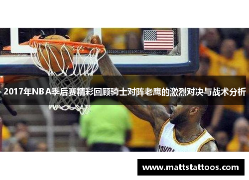 2017年NBA季后赛精彩回顾骑士对阵老鹰的激烈对决与战术分析