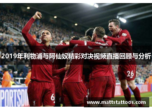 2019年利物浦与阿仙奴精彩对决视频直播回顾与分析