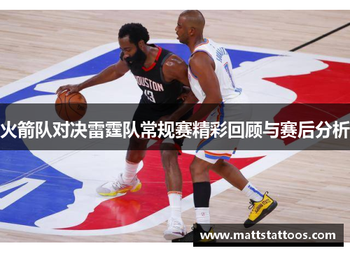 火箭队对决雷霆队常规赛精彩回顾与赛后分析