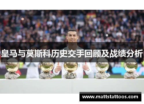 皇马与莫斯科历史交手回顾及战绩分析